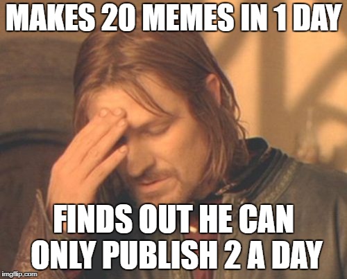 Frustrated Boromir Meme | MAKES 20 MEMES IN 1 DAY; FINDS OUT HE CAN ONLY PUBLISH 2 A DAY | image tagged in memes,frustrated boromir | made w/ Imgflip meme maker