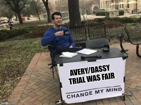Change My Mind Meme | AVERY/DASSY TRIAL WAS FAIR | image tagged in change my mind | made w/ Imgflip meme maker