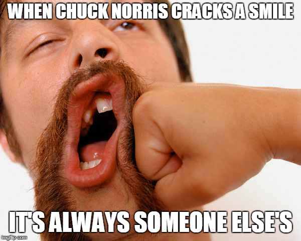 Chuck Norris cracks a smile | WHEN CHUCK NORRIS CRACKS A SMILE; IT'S ALWAYS SOMEONE ELSE'S | image tagged in chuck norris,memes,smile,punch | made w/ Imgflip meme maker