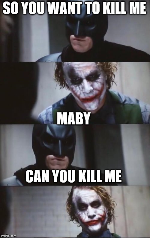 Batman and Joker | SO YOU WANT TO KILL ME; MABY; CAN YOU KILL ME | image tagged in batman and joker | made w/ Imgflip meme maker