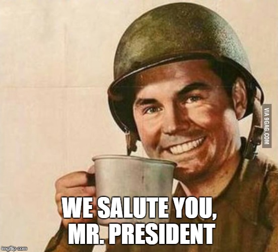 Sergeant Coffee | WE SALUTE YOU, MR. PRESIDENT | image tagged in sergeant coffee | made w/ Imgflip meme maker
