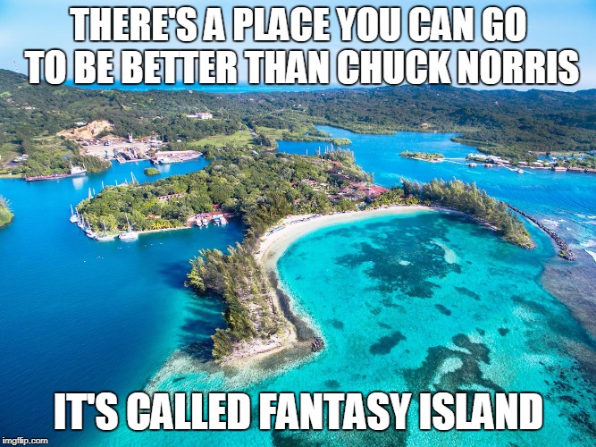 Chuck Norris Fantasy Island | THERE'S A PLACE YOU CAN GO TO BE BETTER THAN CHUCK NORRIS; IT'S CALLED FANTASY ISLAND | image tagged in chuck norris,fantasy island,memes | made w/ Imgflip meme maker