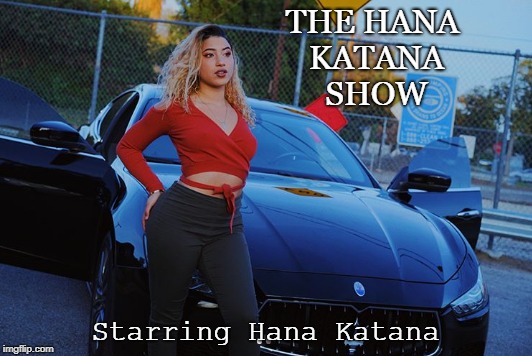 THE HANA KATANA SHOW; Starring Hana Katana | made w/ Imgflip meme maker