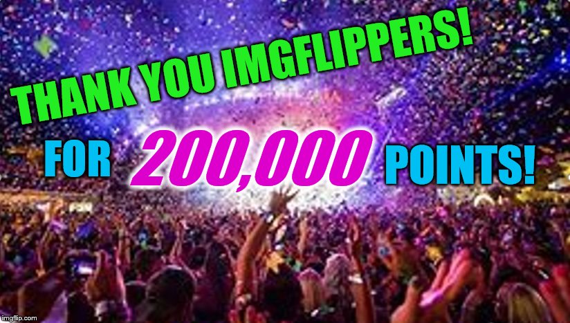 800,000 points to go! :) | THANK YOU IMGFLIPPERS! 200,000; FOR; POINTS! | image tagged in party,thank you,200k points,imgflip points | made w/ Imgflip meme maker