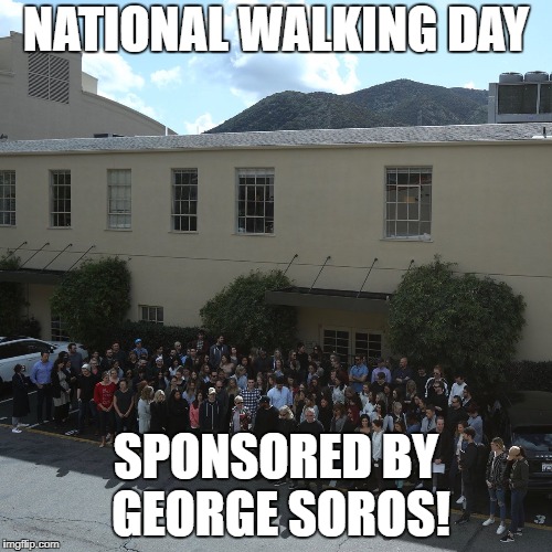 NATIONAL WALKING DAY; SPONSORED BY GEORGE SOROS! | image tagged in national walking day | made w/ Imgflip meme maker