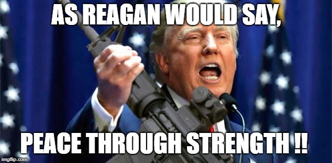 The Ar15 Chad Trump | AS REAGAN WOULD SAY, PEACE THROUGH STRENGTH !! | image tagged in the ar15 chad trump | made w/ Imgflip meme maker