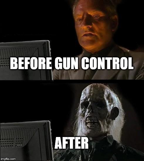 I'll Just Wait Here Meme | BEFORE GUN CONTROL; AFTER | image tagged in memes,ill just wait here | made w/ Imgflip meme maker