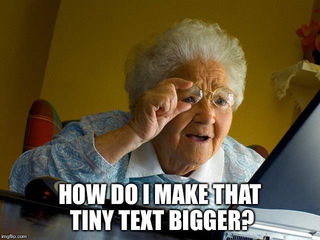 Grandma Finds The Internet Meme | HOW DO I MAKE THAT TINY TEXT BIGGER? | image tagged in memes,grandma finds the internet | made w/ Imgflip meme maker