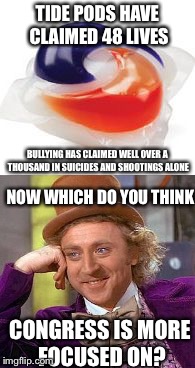 Hint: it's the one that the media is completely obsessed with | TIDE PODS HAVE CLAIMED 48 LIVES; BULLYING HAS CLAIMED WELL OVER A THOUSAND IN SUICIDES AND SHOOTINGS ALONE; NOW WHICH DO YOU THINK; CONGRESS IS MORE FOCUSED ON? | image tagged in memes,creepy condescending wonka,tide pods,congress,bullying | made w/ Imgflip meme maker