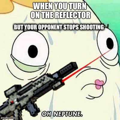 Oh Neptune, not another Pixel Gun meme! | WHEN YOU TURN ON THE REFLECTOR; BUT YOUR OPPONENT STOPS SHOOTING | image tagged in smart,memes,oh neptune,spongebob,funny,dead | made w/ Imgflip meme maker