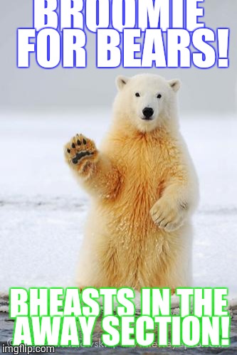 hello polar bear | BROOMIE FOR BEARS! BHEASTS IN THE AWAY SECTION! | image tagged in hello polar bear | made w/ Imgflip meme maker