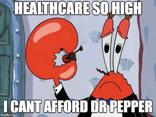 Mr Krabs Healthcare mem | HEALTHCARE SO HIGH; I CANT AFFORD DR PEPPER | image tagged in healthcare,cheap | made w/ Imgflip meme maker