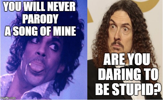 YOU WILL NEVER PARODY A SONG OF MINE; ARE YOU DARING TO BE STUPID? | image tagged in weird al yankovic,weird al yankovic memes,prince memes | made w/ Imgflip meme maker