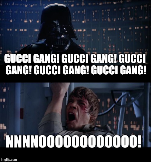 Star Wars No | GUCCI GANG! GUCCI GANG! GUCCI GANG! GUCCI GANG! GUCCI GANG! NNNNOOOOOOOOOOOO! | image tagged in memes,star wars no | made w/ Imgflip meme maker
