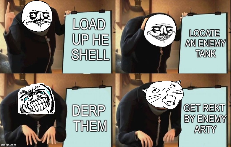 Gru's Plan | LOCATE AN ENEMY TANK; LOAD UP HE SHELL; DERP THEM; GET REKT BY ENEMY ARTY | image tagged in despicable me diabolical plan gru template | made w/ Imgflip meme maker