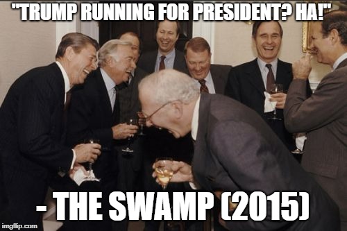 Laughing Men In Suits Meme | "TRUMP RUNNING FOR PRESIDENT? HA!" - THE SWAMP (2015) | image tagged in memes,laughing men in suits | made w/ Imgflip meme maker