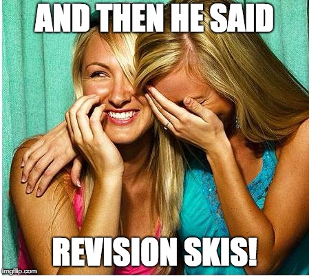 Laughing Girls | AND THEN HE SAID; REVISION SKIS! | image tagged in laughing girls | made w/ Imgflip meme maker