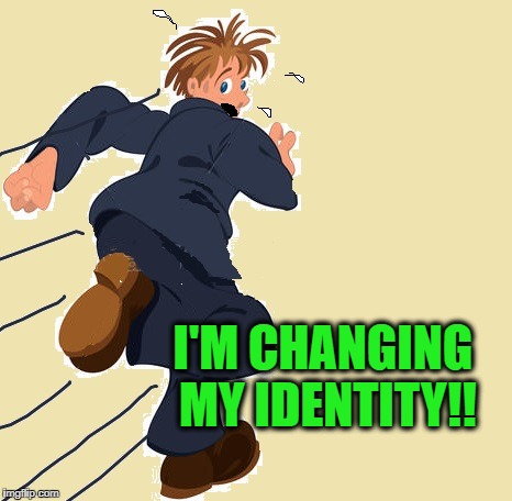 yikes | I'M CHANGING MY IDENTITY!! | image tagged in yikes | made w/ Imgflip meme maker