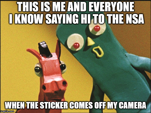 Hey Pokey.. You didn't turn the camera on did you ?  | THIS IS ME AND EVERYONE I KNOW SAYING HI TO THE NSA; WHEN THE STICKER COMES OFF MY CAMERA | image tagged in gumby,pokey,nsa,edward snowden,citizen four,citizen kane | made w/ Imgflip meme maker