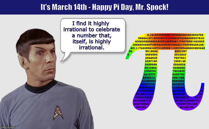 It's March 14th - Happy Pi Day, Mr. Spock!
 | image tagged in pi,pi day,mr spock,spock,funny,memes | made w/ Imgflip meme maker