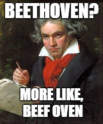 BEETHOVEN? MORE LIKE, BEEF OVEN | image tagged in abdullah | made w/ Imgflip meme maker