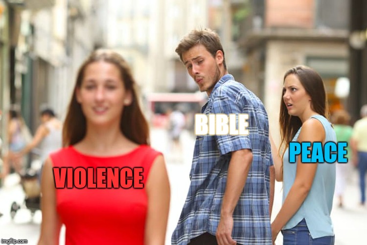 Distracted Boyfriend Meme | VIOLENCE BIBLE PEACE | image tagged in memes,distracted boyfriend | made w/ Imgflip meme maker