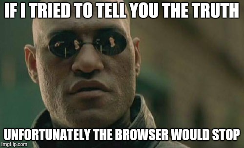There is a difference between knowing the path and walking the path | IF I TRIED TO TELL YOU THE TRUTH; UNFORTUNATELY THE BROWSER WOULD STOP | image tagged in memes,matrix morpheus | made w/ Imgflip meme maker
