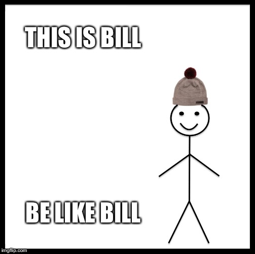 Be Like Bill | THIS IS BILL; BE LIKE BILL | image tagged in memes,be like bill | made w/ Imgflip meme maker