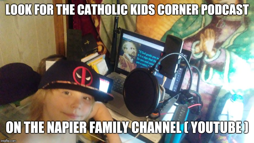 Catholic Kids Corner | LOOK FOR THE CATHOLIC KIDS CORNER PODCAST; ON THE NAPIER FAMILY CHANNEL ( YOUTUBE ) | image tagged in youtube,podcast,videos,catholic,bible | made w/ Imgflip meme maker
