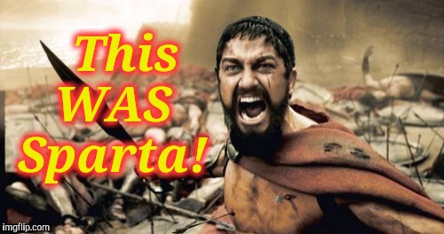 Sparta Leonidas Meme | This WAS Sparta! | image tagged in memes,sparta leonidas | made w/ Imgflip meme maker