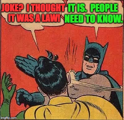 Batman Slapping Robin Meme | JOKE?  I THOUGHT IT WAS A LAW! IT IS.  PEOPLE NEED TO KNOW. | image tagged in memes,batman slapping robin | made w/ Imgflip meme maker