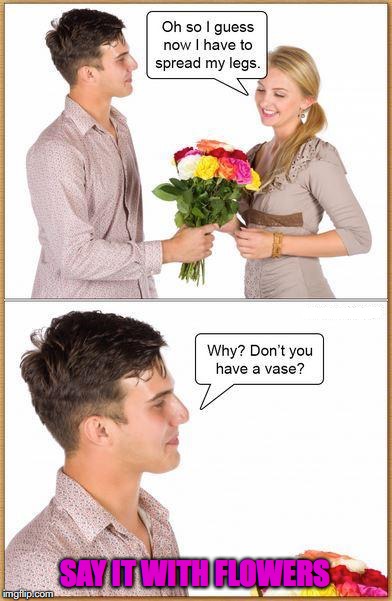 Real Gentleman | SAY IT WITH FLOWERS | image tagged in flowers,lovers,bouquet,dating | made w/ Imgflip meme maker
