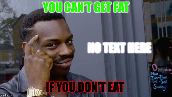 Roll Safe Think About It Meme | YOU CAN'T GET FAT; NO TEXT HERE; IF YOU DON'T EAT | image tagged in memes,roll safe think about it | made w/ Imgflip meme maker