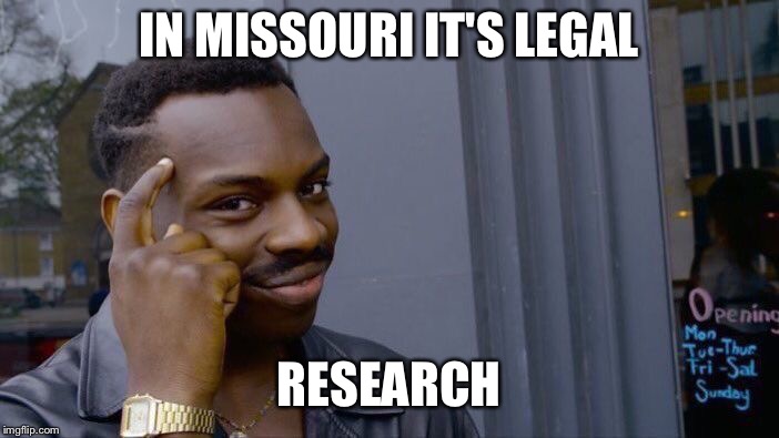 IN MISSOURI IT'S LEGAL RESEARCH | image tagged in memes,roll safe think about it | made w/ Imgflip meme maker