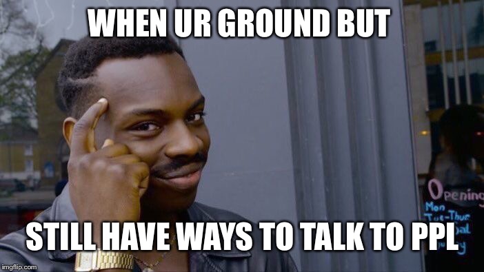 Roll Safe Think About It | WHEN UR GROUND BUT; STILL HAVE WAYS TO TALK TO PPL | image tagged in memes,roll safe think about it | made w/ Imgflip meme maker