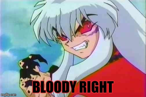 BLOODY RIGHT | made w/ Imgflip meme maker