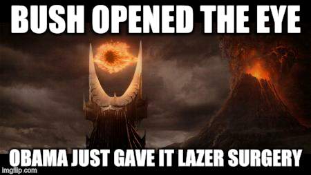 Eye Of Sauron Meme | BUSH OPENED THE EYE; OBAMA JUST GAVE IT LAZER SURGERY | image tagged in memes,eye of sauron | made w/ Imgflip meme maker