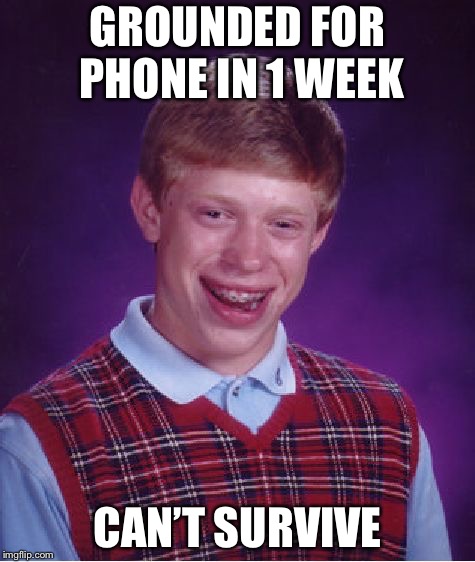 Bad Luck Brian Meme | GROUNDED FOR PHONE IN 1 WEEK; CAN’T SURVIVE | image tagged in memes,bad luck brian | made w/ Imgflip meme maker