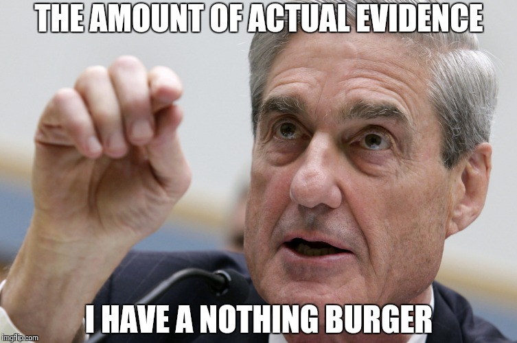THE AMOUNT OF ACTUAL EVIDENCE I HAVE A NOTHING BURGER | image tagged in robert mueller penis size | made w/ Imgflip meme maker