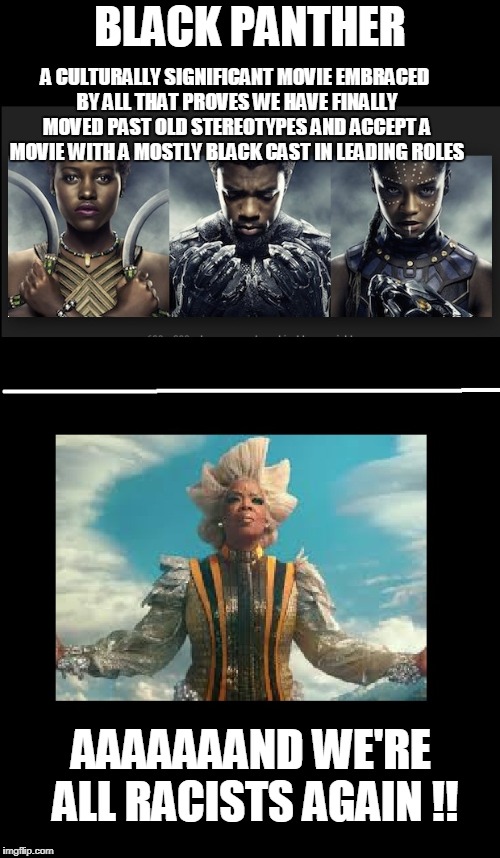 a hit.... a MISS......and an excuse | BLACK PANTHER; A CULTURALLY SIGNIFICANT MOVIE EMBRACED BY ALL THAT PROVES WE HAVE FINALLY MOVED PAST OLD STEREOTYPES AND ACCEPT A MOVIE WITH A MOSTLY BLACK CAST IN LEADING ROLES; AAAAAAAND WE'RE ALL RACISTS AGAIN !! | image tagged in black panther | made w/ Imgflip meme maker