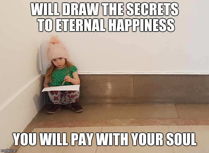The 'curse' of parenthood | WILL DRAW THE SECRETS TO ETERNAL HAPPINESS; YOU WILL PAY WITH YOUR SOUL | image tagged in curse,parenting,drawing,secret,happy,soul | made w/ Imgflip meme maker