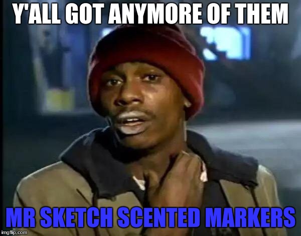 Y'all Got Any More Of That Meme | Y'ALL GOT ANYMORE OF THEM; MR SKETCH SCENTED MARKERS | image tagged in memes,y'all got any more of that | made w/ Imgflip meme maker