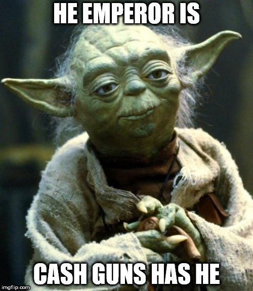 Graduation May 5th with guns in production and then off to NYC to begin the cryptocurrency liquidation process | HE EMPEROR IS; CASH GUNS HAS HE | image tagged in star wars yoda,guns,emperor,cash,cryptocurrency,wall street | made w/ Imgflip meme maker