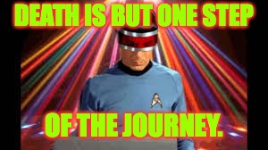 DEATH IS BUT ONE STEP OF THE JOURNEY. | made w/ Imgflip meme maker