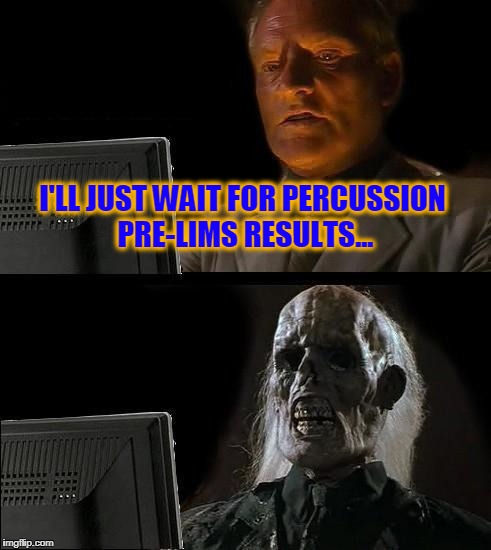 I'll Just Wait Here | I'LL JUST WAIT FOR PERCUSSION PRE-LIMS RESULTS... | image tagged in memes,ill just wait here | made w/ Imgflip meme maker