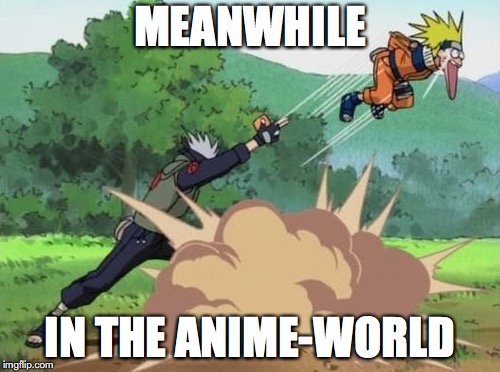 poke naruto | MEANWHILE; IN THE ANIME-WORLD | image tagged in poke naruto | made w/ Imgflip meme maker