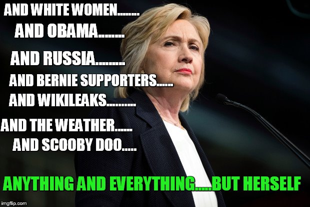 AND WHITE WOMEN........ AND OBAMA........ AND RUSSIA......... AND BERNIE SUPPORTERS...... AND WIKILEAKS.......... AND THE WEATHER...... AND  | made w/ Imgflip meme maker