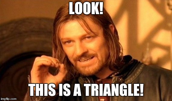 One Does Not Simply | LOOK! THIS IS A TRIANGLE! | image tagged in memes,one does not simply | made w/ Imgflip meme maker