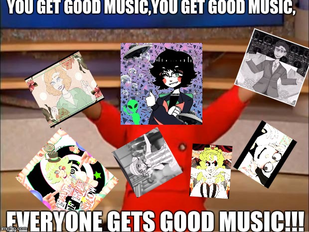 Oprah You Get A Meme | YOU GET GOOD MUSIC,YOU GET GOOD MUSIC, EVERYONE GETS GOOD MUSIC!!! | image tagged in memes,oprah you get a | made w/ Imgflip meme maker