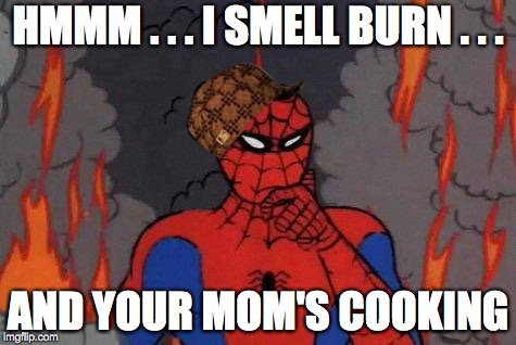 '60s Spiderman Fire | HMMM . . . I SMELL BURN . . . AND YOUR MOM'S COOKING | image tagged in '60s spiderman fire,scumbag | made w/ Imgflip meme maker